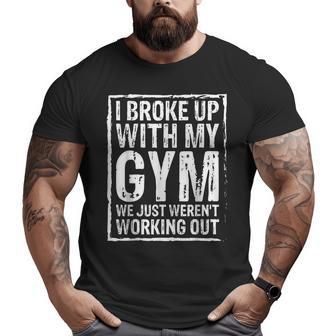 I Broke Up With My Gym We Just Weren't Working Out Big and Tall Men T-shirt | Mazezy