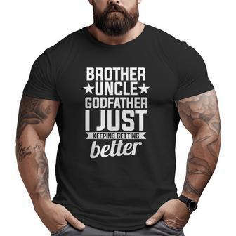 Brother Uncle Godfather Brother Just Keeping Getting Better Big and Tall Men T-shirt | Mazezy UK