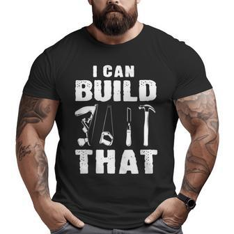 I Can Build That Woodworking Carpenter Engineers Lumberjacks Big and Tall Men T-shirt | Mazezy