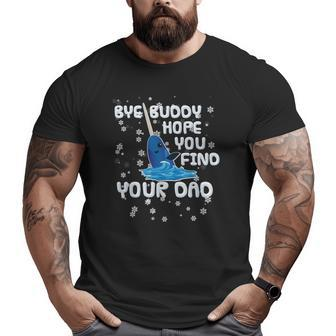 Bye Buddy Hope You Find Your Dad Essential Big and Tall Men T-shirt | Mazezy