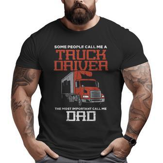 Some Call Truck Driver Most Important Dad Trucker Big and Tall Men T-shirt | Mazezy CA
