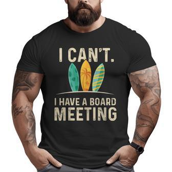 I Can't I Have A Board Meeting Beach Surfing Surfingboard Big and Tall Men T-shirt | Mazezy