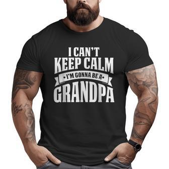 I Cant Keep Calm Im Gonna Be A Grandpa T Big and Tall Men T-shirt | Mazezy