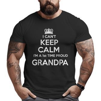 I Can't Keep Calm I'm A 1St Time Proud Grandpa Big and Tall Men T-shirt | Mazezy