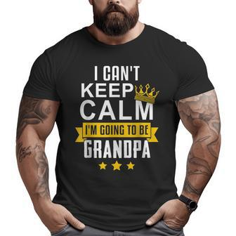 I Can't Keep Calm I'm Going To Be Grandpa Big and Tall Men T-shirt | Mazezy