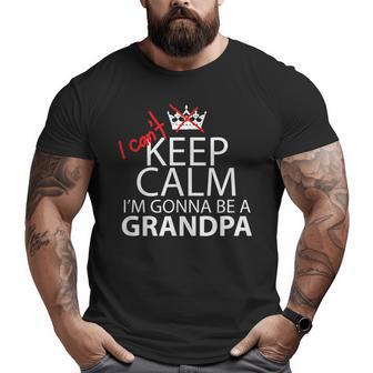 I Can't Keep Calm I'm Gonna Be A Grandpa Big and Tall Men T-shirt | Mazezy