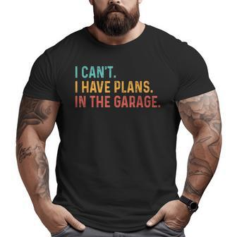 I Can't I Have Plans In The Garage Car Mechanic Big and Tall Men T-shirt | Mazezy