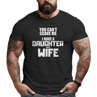 You Can't Scare Me I Have A Daughter And A Wife Big and Tall Men T-shirt | Mazezy