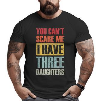 You Can't Scare Me I Have Three Daughters Dad Joke Big and Tall Men T-shirt | Mazezy UK