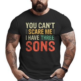 You Can't Scare Me I Have Three Sons Dad Big and Tall Men T-shirt | Mazezy