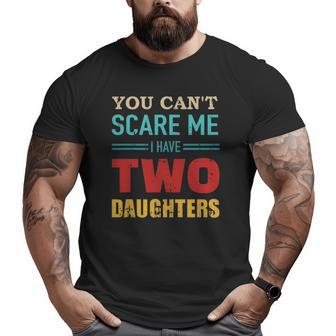You Can't Scare Me I Have Two 2 Daughters Vintage Dad Big and Tall Men T-shirt | Mazezy
