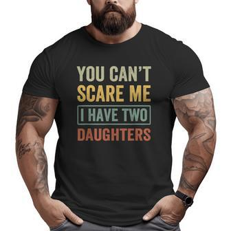 You Can't Scare Me I Have Two Daughters Christmas Big and Tall Men T-shirt | Mazezy
