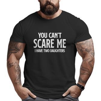 You Can't Scare Me I Have Two Daughters Dad Big and Tall Men T-shirt | Mazezy