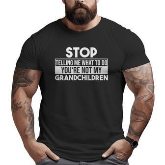 You Can't Tell Me What To Do You're Not My Grandkids Grandpa Big and Tall Men T-shirt | Mazezy