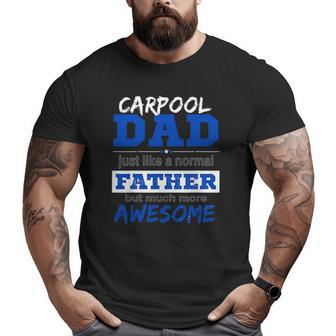 Carpool Dad Just Like A Normal Father But Much More Awesome Big and Tall Men T-shirt | Mazezy