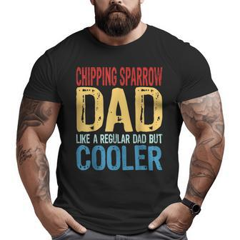Chipping Sparrow Dad Like A Regular Dad But Cooler Big and Tall Men T-shirt | Mazezy