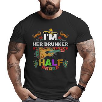 Cinco De Mayo Father Mexican Fiesta I'm Her Drunker Half Big and Tall Men T-shirt | Mazezy