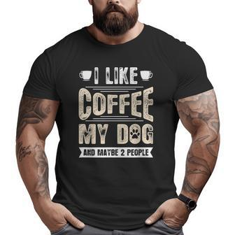 I Like Coffee My Dog And Maybe 2 People Big and Tall Men T-shirt | Mazezy