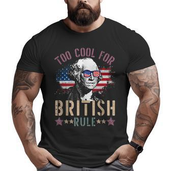 Too Cool For British Rule 4Th Of July Founding Fathers Big and Tall Men T-shirt | Mazezy