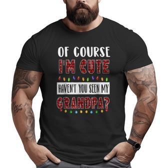 Of Course I'm Cute Haven't You Seen My Grandpa Xmas Big and Tall Men T-shirt | Mazezy