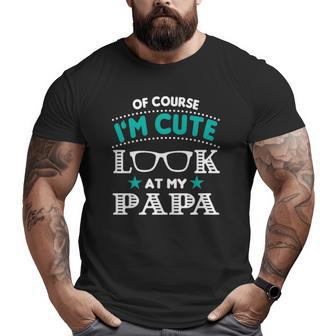 Of Course I'm Cute Look At My Papa Men Grandpa Big and Tall Men T-shirt | Mazezy