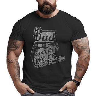 If Dad Can't Fix It We're Screwed Father's Day Big and Tall Men T-shirt | Mazezy
