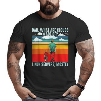 Dad What Are Clouds Made Of Linux Servers Mostly Dad Bod Big and Tall Men T-shirt | Mazezy