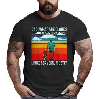 Dad What Are Clouds Made Of Linux Servers Mostly V4 Big and Tall Men T-shirt | Mazezy