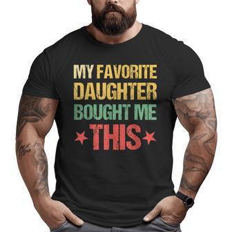 Dad Father's Day My Favorite Daughter Bought Me This Big and Tall Men T-shirt | Mazezy