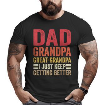 Dad Grandpa Greatgrandpa I Just Keep Getting Better Big and Tall Men T-shirt | Mazezy