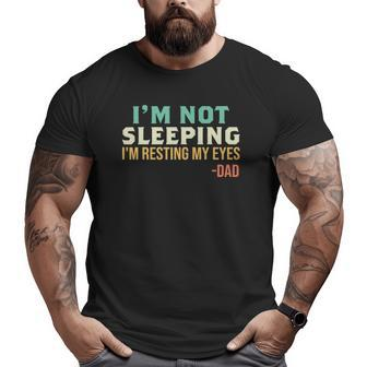 Dad I'm Not Sleeping I'm Resting My Eyes Father's Day Big and Tall Men T-shirt | Mazezy
