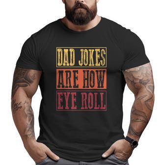 Dad Jokes Are How Eye Roll Daddy Pun Joke Big and Tall Men T-shirt | Mazezy