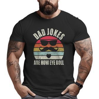 Dad Jokes Are How Eye Roll Sarcasm Father's Day Big and Tall Men T-shirt | Mazezy