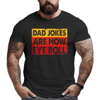 Dad Jokes Are How Eye Roll V2 Big and Tall Men T-shirt | Mazezy