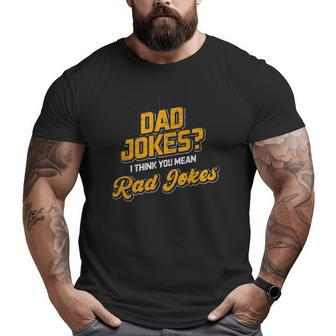 Dad Jokes I Think You Mean Rad Jokes Dad Jokes Big and Tall Men T-shirt | Mazezy