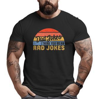 Dad Jokes I Think You Mean Rad Jokes Father's Day Dads Big and Tall Men T-shirt | Mazezy AU