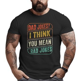 Dad Jokes I Think You Mean Rad Jokes Dad Joke Men Big and Tall Men T-shirt | Mazezy