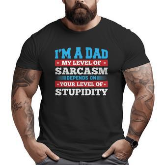 I Am A Dad My Level Of Sarcasm Depends On Your Stupidity Big and Tall Men T-shirt | Mazezy
