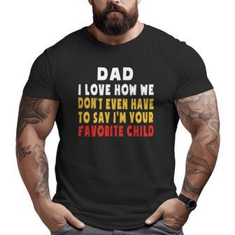 Dad I Love How We Don't Have To Say I'm Your Favorite Child Big and Tall Men T-shirt | Mazezy