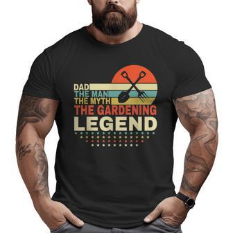 Dad The Man The Myth The Gardening Legend Gardening Big and Tall Men T-shirt | Mazezy
