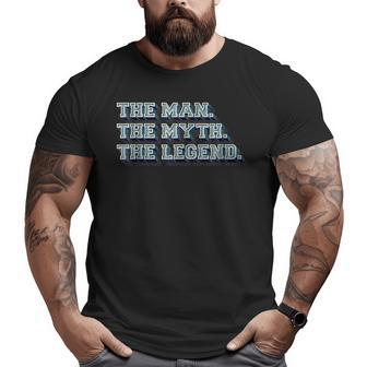 Dad The Man The Myth The Legend T Dad Father Big and Tall Men T-shirt | Mazezy