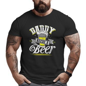 Dad Needs A Beer Button Up S Beer Drinking Love Big and Tall Men T-shirt | Mazezy