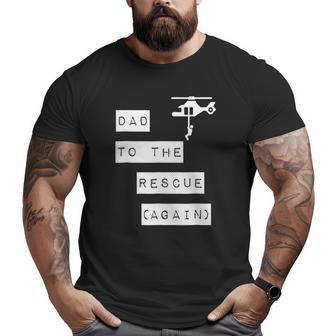 Dad To The Rescue Again Helicopter Big and Tall Men T-shirt | Mazezy