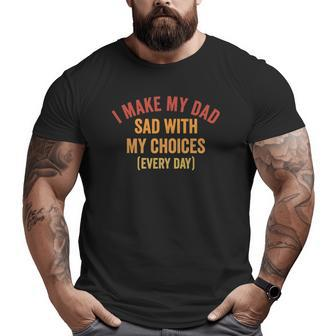 I Make My Dad Sad With My Choices Everyday Retro Vintage Big and Tall Men T-shirt | Mazezy