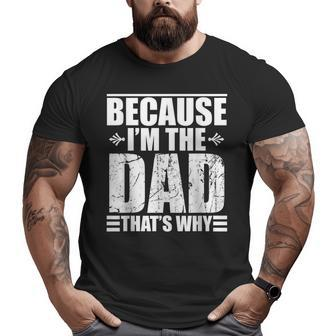 Because Im The Dad Thats Why Big and Tall Men T-shirt | Mazezy