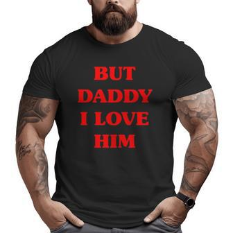 But Daddy I Love Him Proud But Daddy I Love Him Big and Tall Men T-shirt | Mazezy