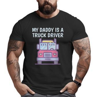 My Daddy Is A Truck Driver Proud Son Daughter Trucker's Child Big and Tall Men T-shirt | Mazezy