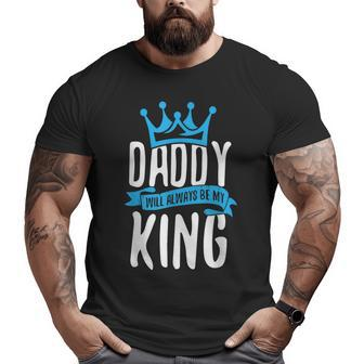 Daddy Will Always Be My King Father Son Daughter Big and Tall Men T-shirt | Mazezy