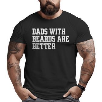 Dads With Beards Are Better Fathers Day Big and Tall Men T-shirt | Mazezy
