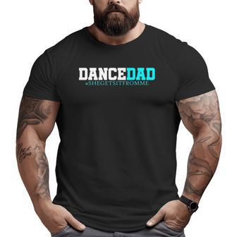 Dance Dad-She Gets It From Me- Prop Dad Big and Tall Men T-shirt | Mazezy